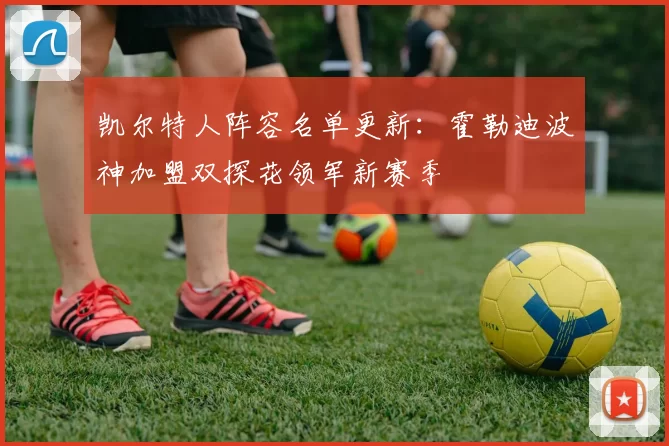 凯尔特人阵容名单更新：霍勒迪波神加盟双探花领军新赛季