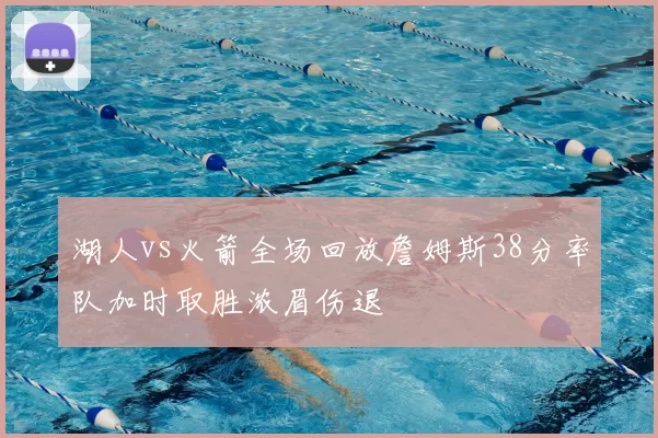 湖人vs火箭全场回放詹姆斯38分率队加时取胜浓眉伤退