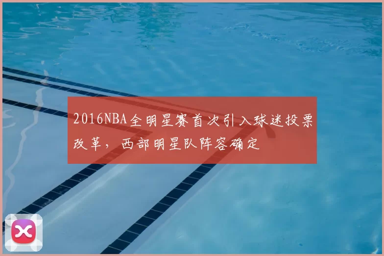 2016NBA全明星赛首次引入球迷投票改革,西部明星队阵容确定