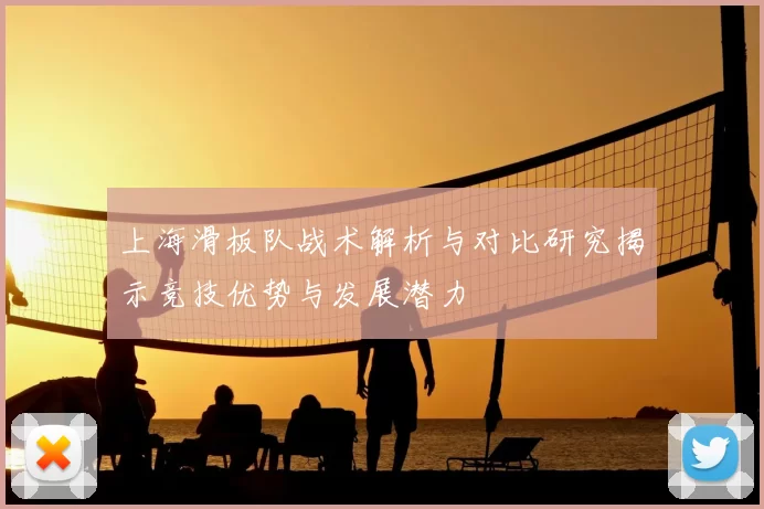 上海滑板队战术解析与对比研究揭示竞技优势与发展潜力