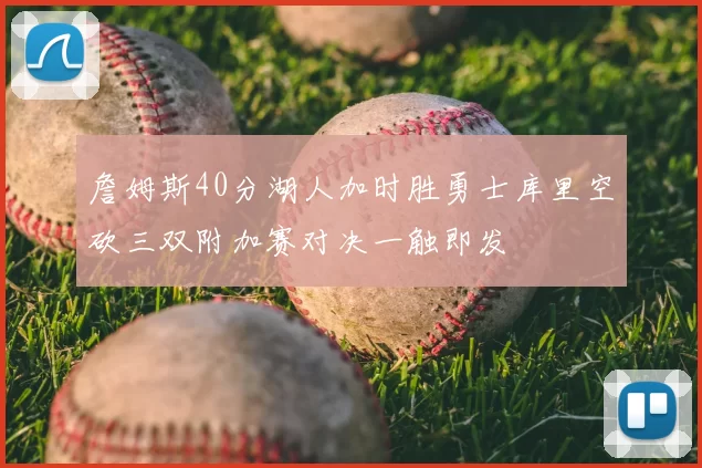 詹姆斯40分湖人加时胜勇士库里空砍三双附加赛对决一触即发