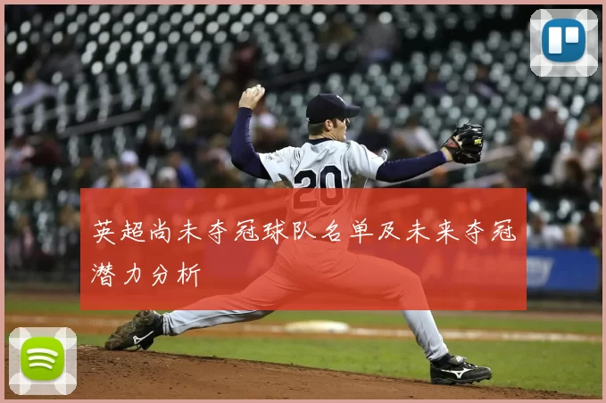 英超尚未夺冠球队名单及未来夺冠潜力分析