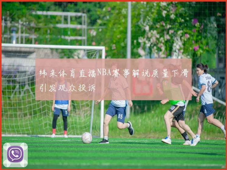 纬来体育直播NBA赛事解说质量下滑引发观众投诉