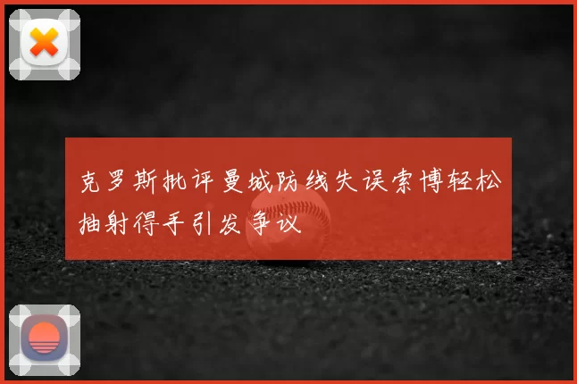 克罗斯批评曼城防线失误索博轻松抽射得手引发争议