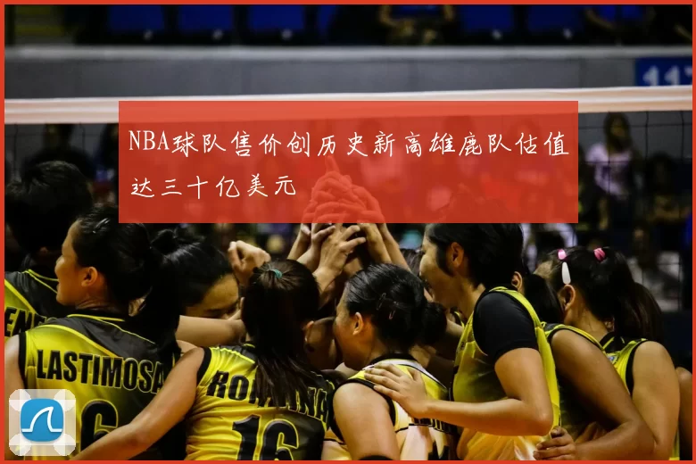 NBA球队售价创历史新高雄鹿队估值达三十亿美元
