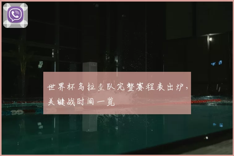 世界杯乌拉圭队完整赛程表出炉，关键战时间一览