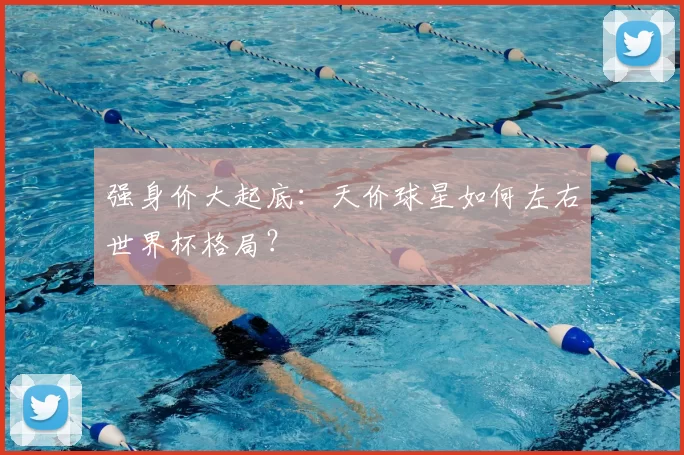 强身价大起底:天价球星如何左右世界杯格局?