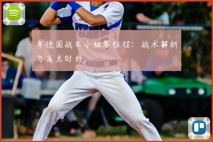 年德国战车小组赛征程：战术解析与高光时刻