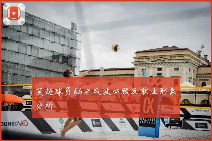 英超球员酗酒风波回顾及职业形象分析