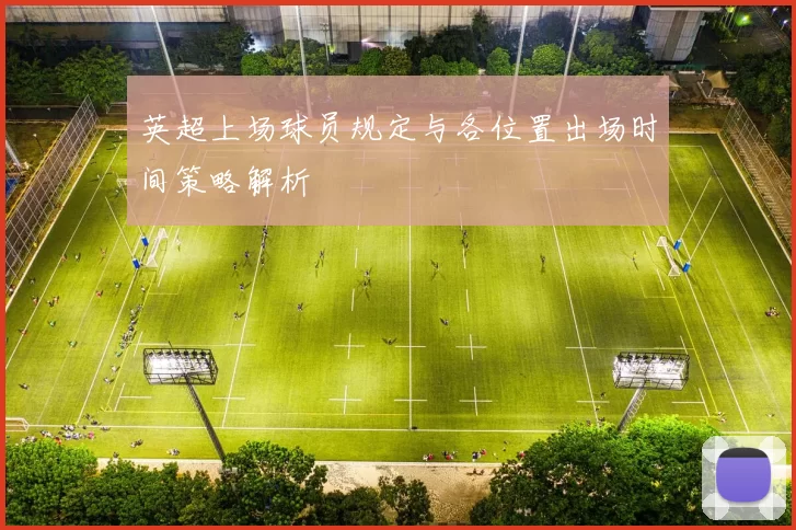 英超上场球员规定与各位置出场时间策略解析