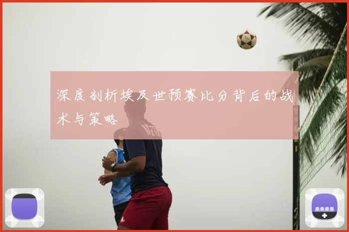 深度剖析埃及世预赛比分背后的战术与策略