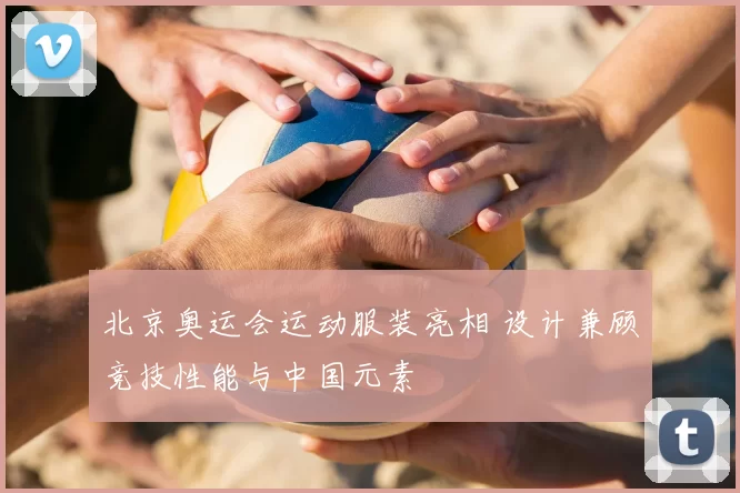 北京奥运会运动服装亮相 设计兼顾竞技性能与中国元素