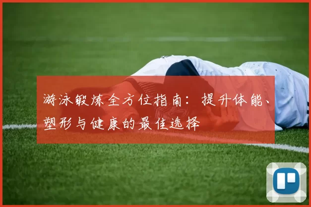 游泳锻炼全方位指南：提升体能、塑形与健康的最佳选择