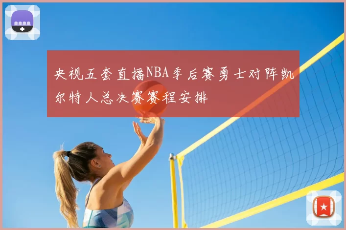 央视五套直播NBA季后赛勇士对阵凯尔特人总决赛赛程安排