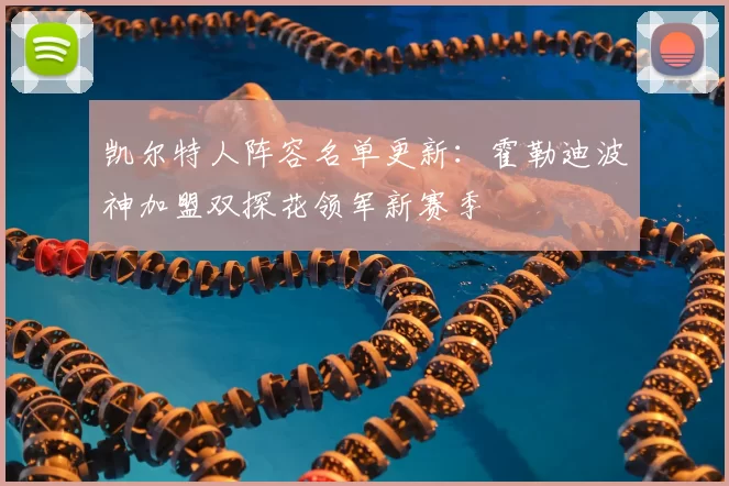 凯尔特人阵容名单更新：霍勒迪波神加盟双探花领军新赛季