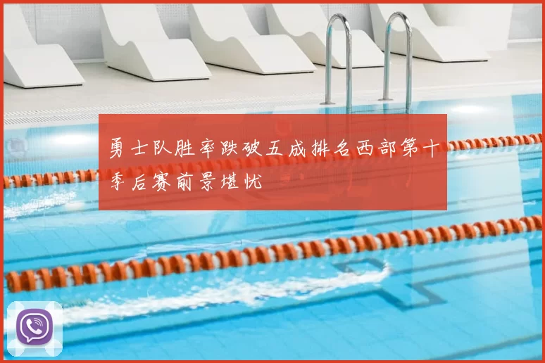 勇士队胜率跌破五成排名西部第十季后赛前景堪忧