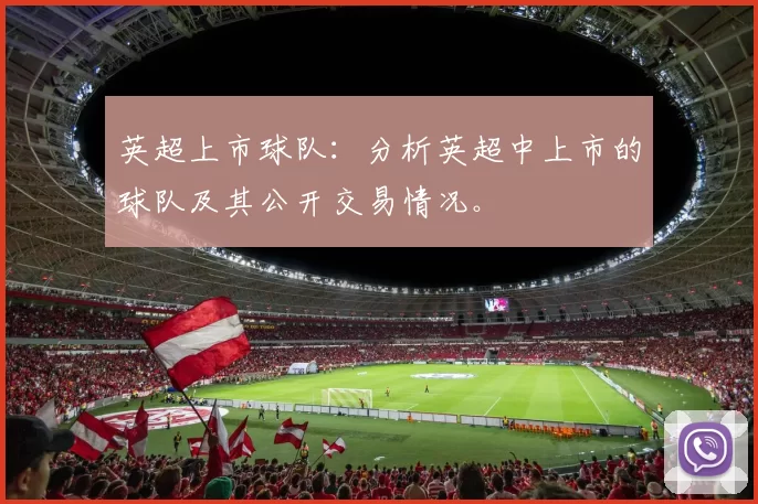 英超上市球队：分析英超中上市的球队及其公开交易情况。