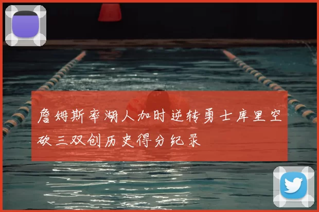 詹姆斯率湖人加时逆转勇士库里空砍三双创历史得分纪录